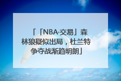 「NBA·交易」森林狼疑似出局，杜兰特争夺战渐趋明朗