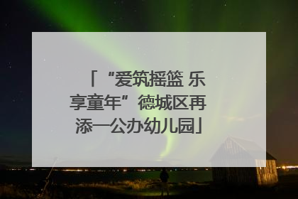 “爱筑摇篮 乐享童年”德城区再添一公办幼儿园