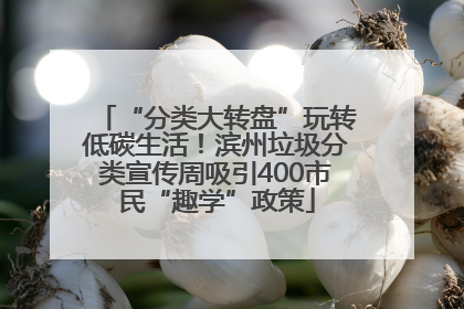 “分类大转盘”玩转低碳生活！滨州垃圾分类宣传周吸引400市民“趣学”政策
