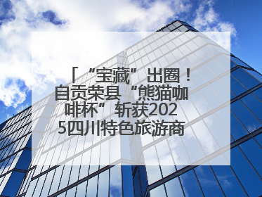 “宝藏”出圈！自贡荣县“熊猫咖啡杯”斩获2025四川特色旅游商品大赛铜奖