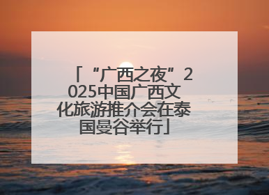 “广西之夜”2025中国广西文化旅游推介会在泰国曼谷举行