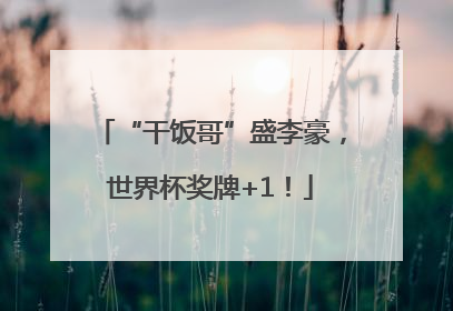 “干饭哥”盛李豪，世界杯奖牌+1！