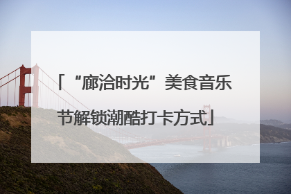“廊洽时光”美食音乐节解锁潮酷打卡方式