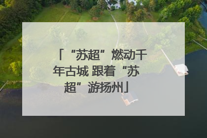 “苏超”燃动千年古城 跟着“苏超”游扬州