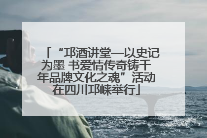 “邛酒讲堂—以史记为墨 书爱情传奇铸千年品牌文化之魂”活动在四川邛崃举行