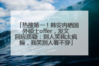 热搜第一！韩安冉晒国外硕士offer，发文回应质疑：别人笑我太疯癫，我笑别人看不穿