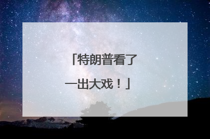 特朗普看了一出大戏！