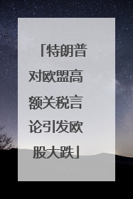 特朗普对欧盟高额关税言论引发欧股大跌