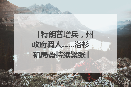 特朗普增兵，州政府调人……洛杉矶局势持续紧张
