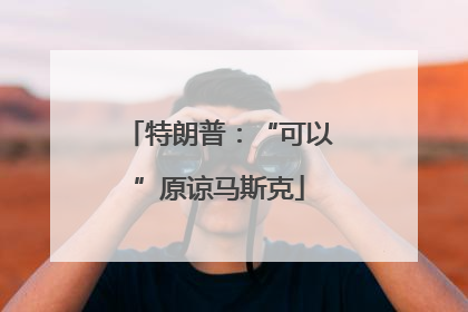 特朗普：“可以”原谅马斯克