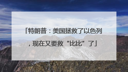 特朗普：美国拯救了以色列，现在又要救“比比”了