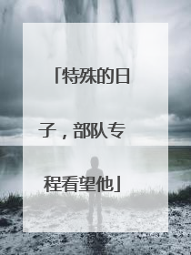 特殊的日子，部队专程看望他