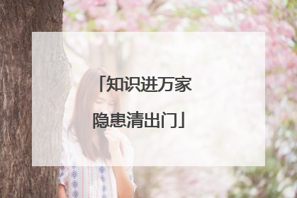 知识进万家 隐患清出门