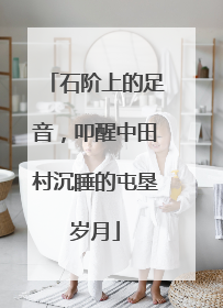 石阶上的足音，叩醒中田村沉睡的屯垦岁月