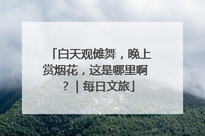 白天观傩舞，晚上赏烟花，这是哪里啊？｜每日文旅