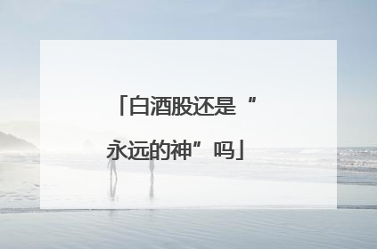 白酒股还是“永远的神”吗