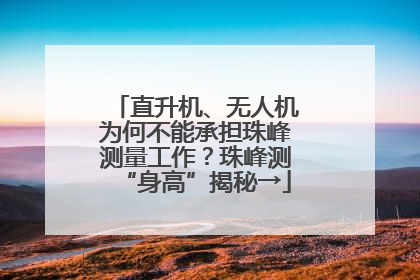 直升机、无人机为何不能承担珠峰测量工作？珠峰测“身高”揭秘→