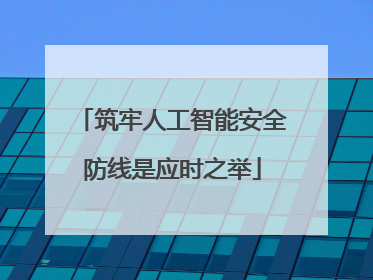 筑牢人工智能安全防线是应时之举