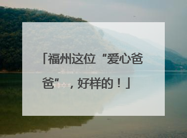 福州这位“爱心爸爸”，好样的！