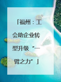 福州：工会助企业转型升级“一臂之力”