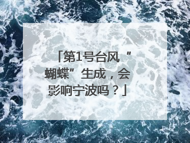 第1号台风“蝴蝶”生成，会影响宁波吗？