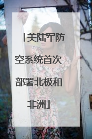 美陆军防空系统首次部署北极和非洲