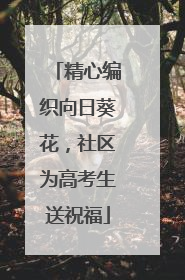 精心编织向日葵花，社区为高考生送祝福