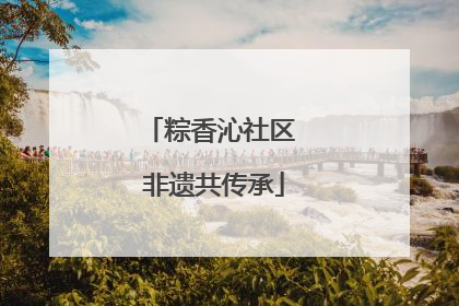 粽香沁社区 非遗共传承