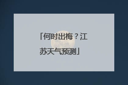 何时出梅？江苏天气预测