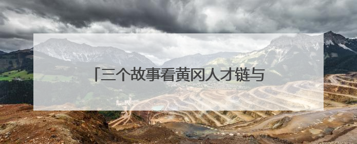三个故事看黄冈人才链与产业链的“严丝合缝”