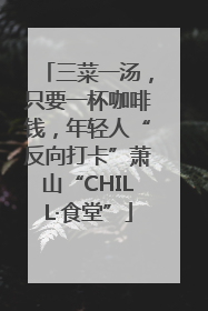 三菜一汤，只要一杯咖啡钱，年轻人“反向打卡”萧山“CHILL·食堂”