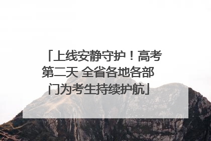 上线安静守护！高考第二天 全省各地各部门为考生持续护航