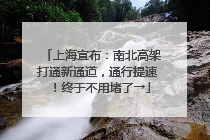 上海宣布：南北高架打通新通道，通行提速！终于不用堵了→