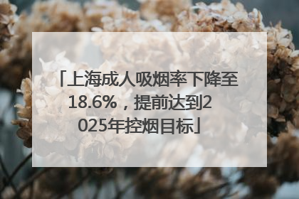 上海成人吸烟率下降至18.6%，提前达到2025年控烟目标