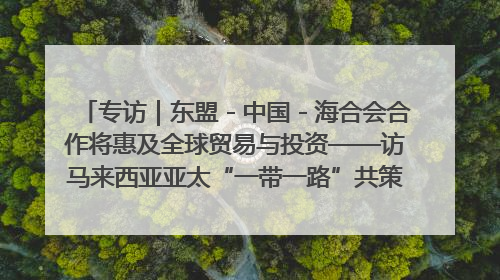 专访｜东盟－中国－海合会合作将惠及全球贸易与投资——访马来西亚亚太“一带一路”共策会高级研究员本恩·纳戈拉
