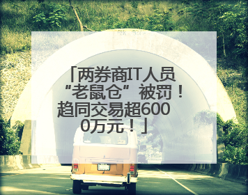 两券商IT人员“老鼠仓”被罚！趋同交易超6000万元！