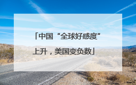 中国“全球好感度”上升，美国变负数