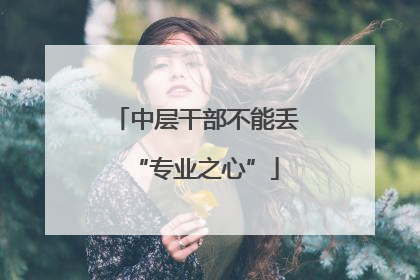 中层干部不能丢“专业之心”