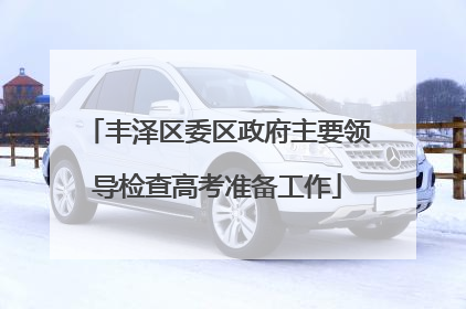 丰泽区委区政府主要领导检查高考准备工作