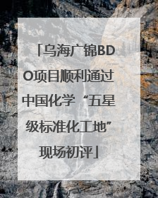乌海广锦BDO项目顺利通过中国化学“五星级标准化工地”现场初评
