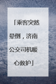 乘客突然晕倒，济南公交司机暖心救护