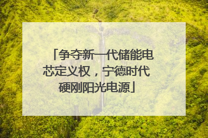 争夺新一代储能电芯定义权，宁德时代硬刚阳光电源