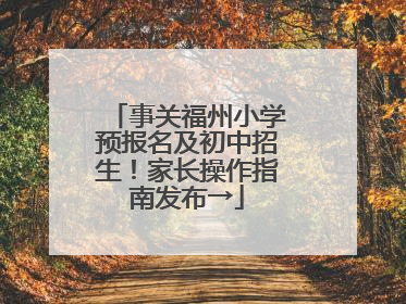 事关福州小学预报名及初中招生！家长操作指南发布→