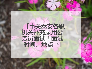 事关泰安各级机关补充录用公务员面试！面试时间、地点→