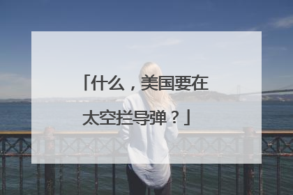 什么，美国要在太空拦导弹？