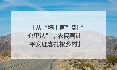 从“墙上画”到“心里法”，农民画让平安理念扎根乡村