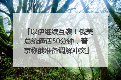 以伊继续互袭！俄美总统通话50分钟，普京称俄准备调解冲突