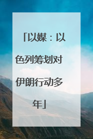 以媒：以色列筹划对伊朗行动多年
