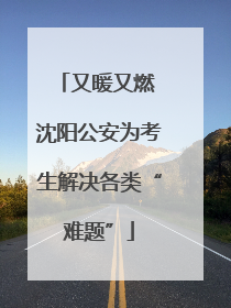 又暖又燃 沈阳公安为考生解决各类“难题”