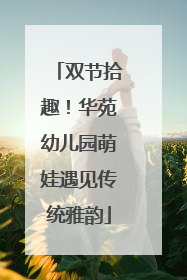双节拾趣！华苑幼儿园萌娃遇见传统雅韵